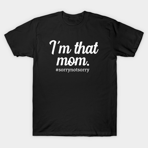 I'm that mom #sorrynotsorry T-Shirt by teesumi